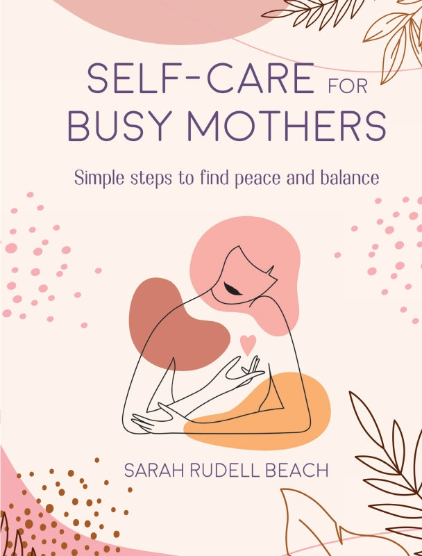 Self-care for Busy Mothers
By Sarah Rudell Beach