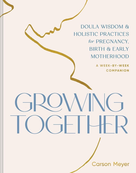 Growing Together
Doula Wisdom & Holistic Practices for Pregnancy, Birth & Early Motherhood
Book By Carson Meyer